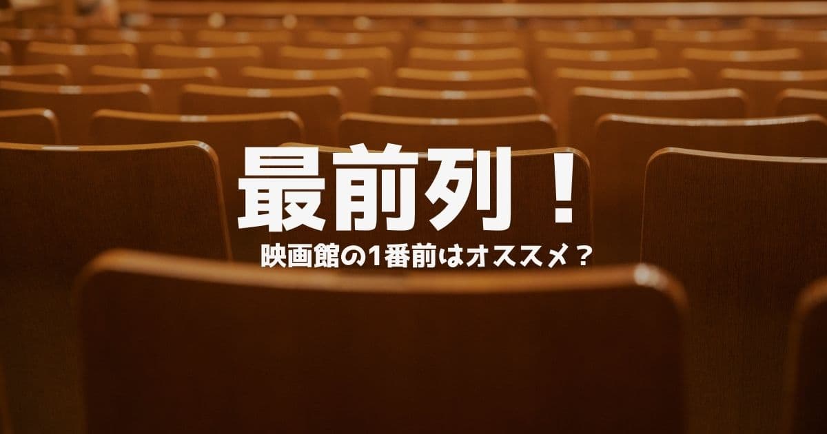 映画館の最前列 １番前の座席で見る映画体験はオススメ Cinebad Blog